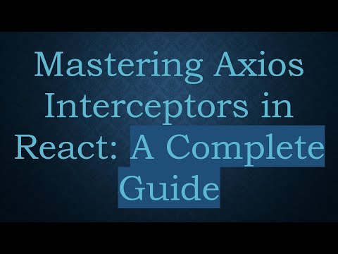 Mastering Axios Interceptors in React: A Complete Guide