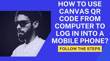 How to use Canvas QR Code from Computer to Log in into a Mobile Phone?