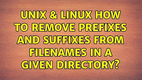 Unix & Linux: How to remove prefixes and suffixes from filenames in a given directory?