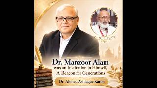 Dr. Manzoor Alam Inspired Generations Through his Thoughtful Action, Dr. Ahmed Ashfaque Karim