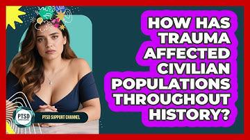 How Has Trauma Affected Civilian Populations Throughout History? - PTSD Support Channel
