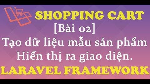 Xây dựng giỏ hàng Laravel [Shopping Cart]. Bài 2. Tạo dữ liệu mẫu sản phẩm, hiển thị giao diện.