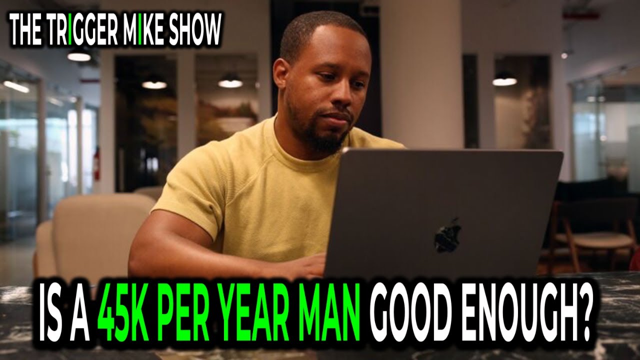 Is A 45k Per Year Man Good Enough? The Trigger Mike Show YouTube