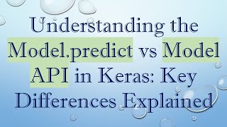 Understanding the Model.predict vs Model API in Keras: Key Differences Explained