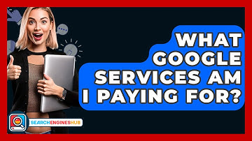 What Google Services Am I Paying For? - SearchEnginesHub.com
