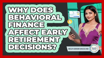 Why Does Behavioral Finance Affect Early Retirement Decisions? - Wealth Advisor Success Hub