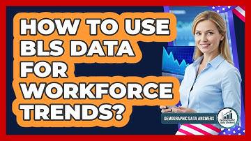 How to Use BLS Data for Workforce Trends?