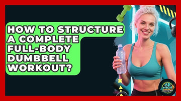 How To Structure A Complete Full-body Dumbbell Workout? - High Energy Training Hub