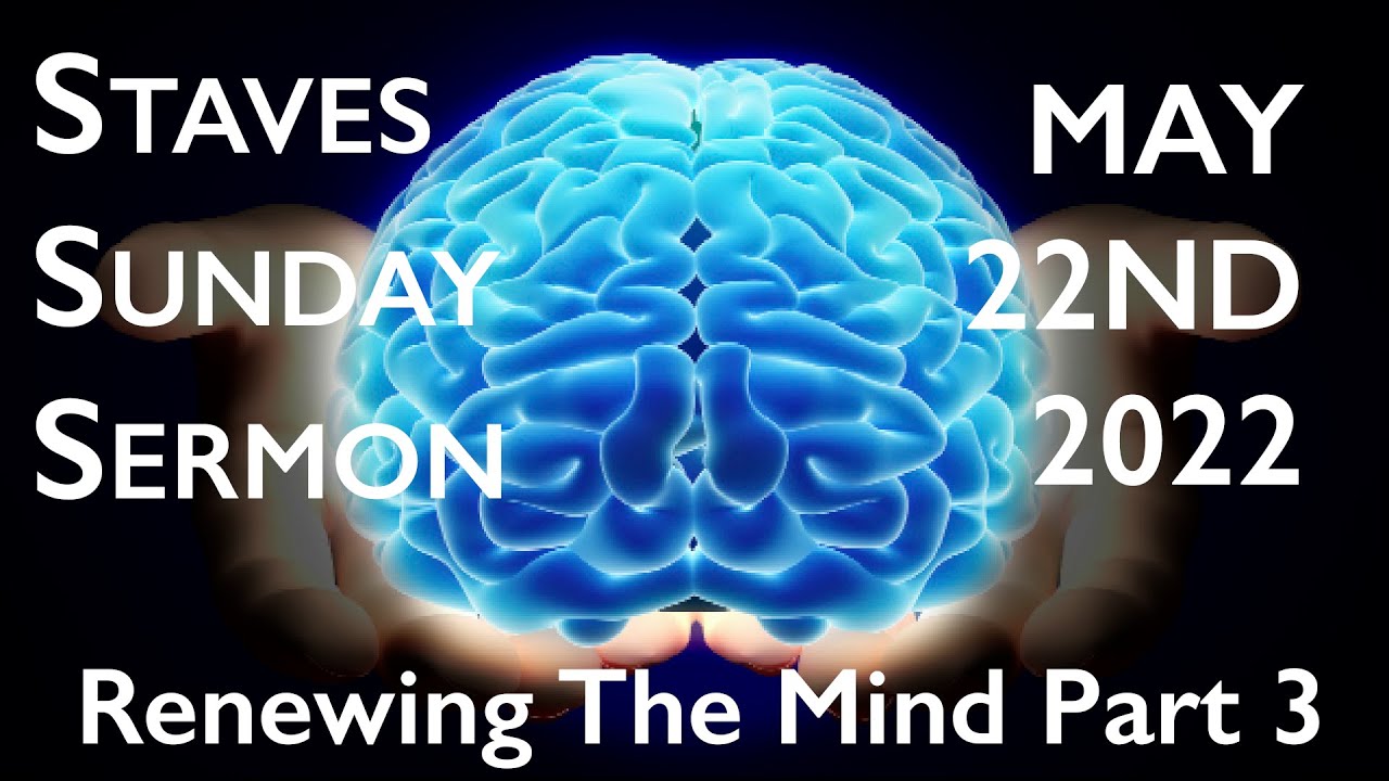 Staves Sunday Sermon - Renewing The Mind: Part 3 - 05/22/2022