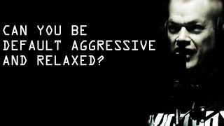 Can You Be Default Aggressive and Relaxed at the Same Time? - Jocko Willink