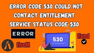 How To Fix FiveM Error Code 530 Could not contact entitlement service Status code 530