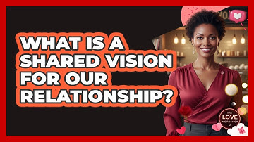What Is A Shared Vision For Our Relationship?