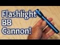 Flashlight BB Cannon!