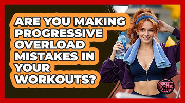 Are You Making Progressive Overload Mistakes In Your Workouts? - Obesity Fighters Club