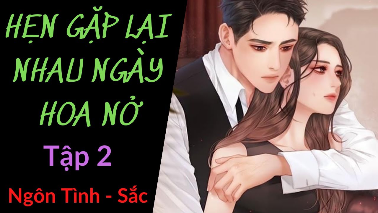 Tập 2 | Hẹn Gặp Lại Nhau Ngày Hoa Nở | Hiện Đại, Ngôn Tình, Sắc