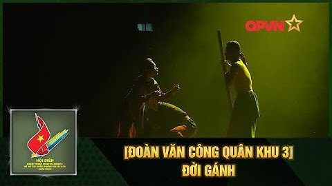 [ĐOÀN VĂN CÔNG QUÂN KHU 3] ĐỜI GÁNH - Báo QĐND