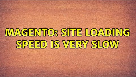 Magento: Site loading speed is very slow (7 Solutions!!)
