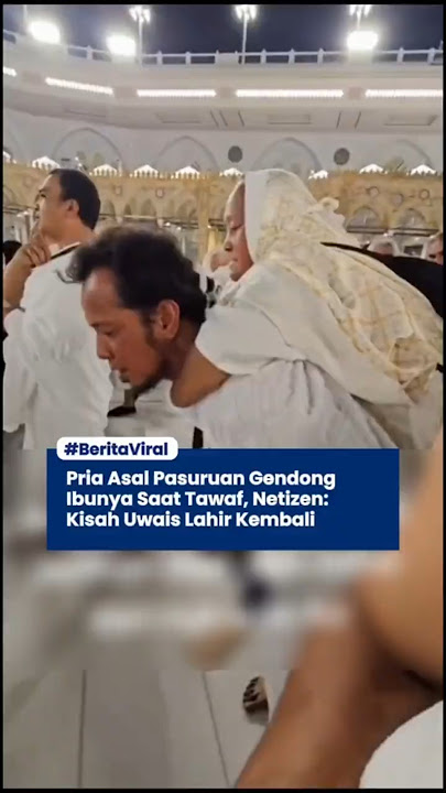 Viral! Pria Asal Pasuruan Gendong Ibunya Saat Tawaf