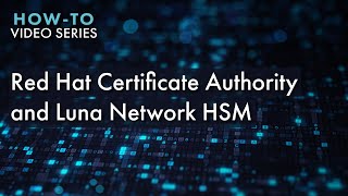 How-To Video Series: Integrating Red Hat Certificate Authority and Luna Network HSM