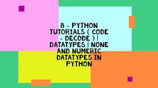 8 - PYTHON TUTORIALS ( CODE - DECODE ) | DATATYPES | NONE AND NUMERIC DATATYPES IN PYTHON