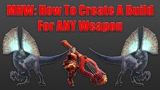MHW: How to Create a Build for ANY Weapon in the Game! Things to Keep in Mind!