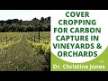 "Cover Cropping for Carbon Capture in Vineyards and Orchards" - Dr. Christine Jones