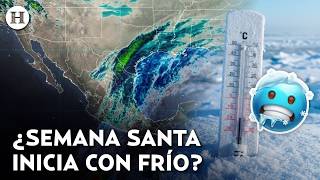 Frente Frío Arruinará Las Vacaciones? Así Será El Clima Para El Inicio De La Semana Santa