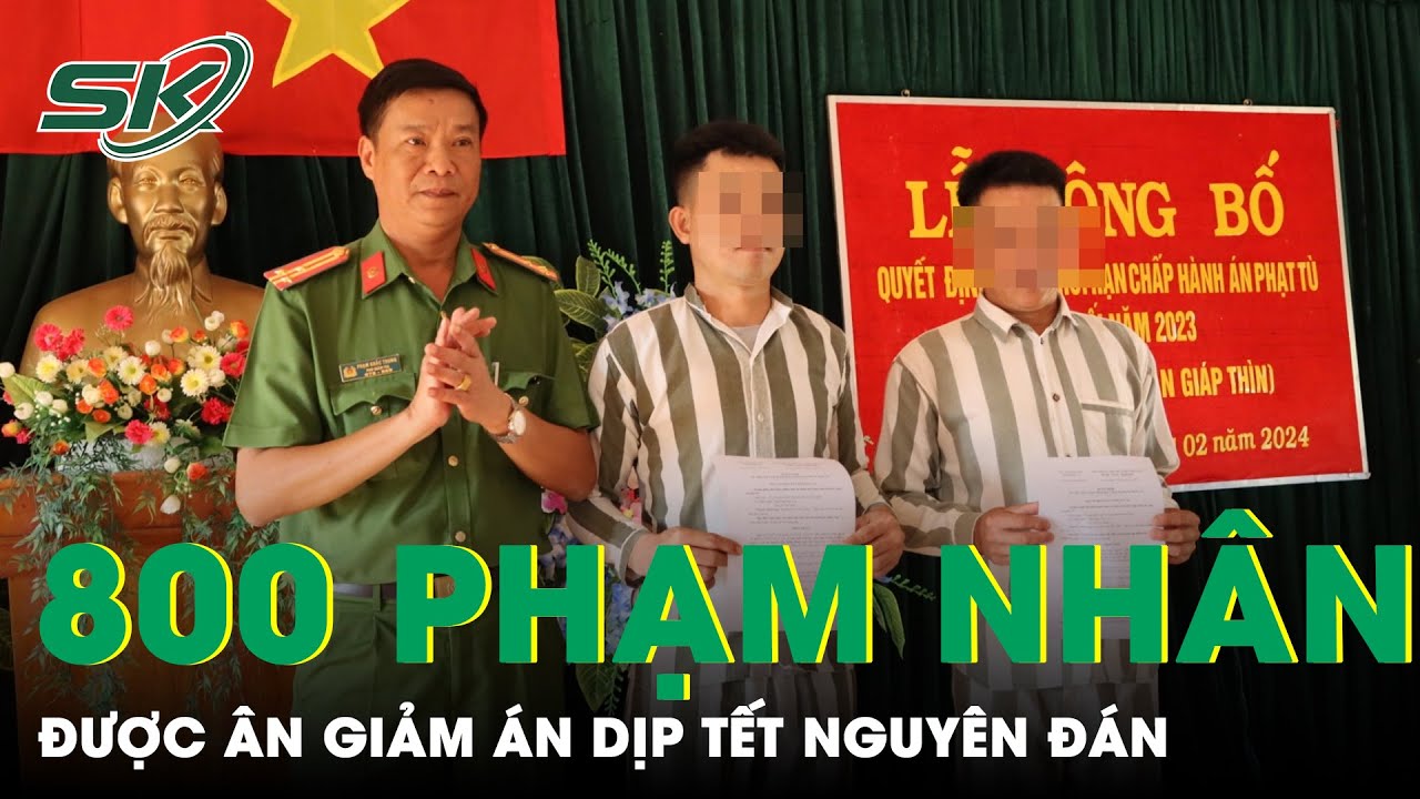 800 Phạm Nhân Trại Giam Gia Trung Thuộc Bộ Công An Được Ân Giảm Án Dịp Tết Nguyên Đán | SKĐS