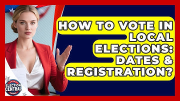 How To Vote In Local Elections: Dates & Registration? - Election Central Channel