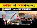 अमेरिका के दबाव को चीरते हुए रूस ने Cuba को 7 लाख बैरल तेल भेजा!