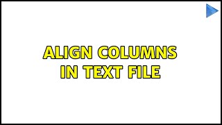 Align columns in text file (2 Solutions!!)