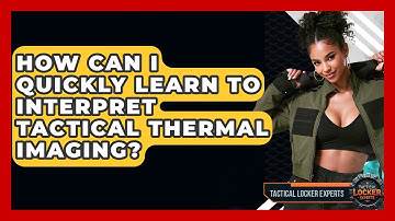 How Can I Quickly Learn To Interpret Tactical Thermal Imaging? - Tactical Locker Experts
