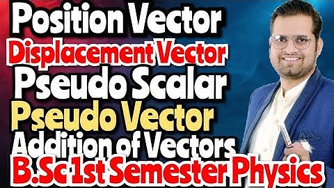 Position Vector!Displacement Vector!Pseudo Scalar!Pseudo Vector!Addition of Vectors #bsc1stsemester