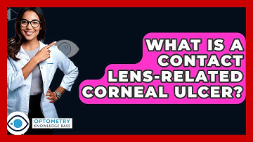 What Is A Contact Lens-related Corneal Ulcer? - Optometry Knowledge Base