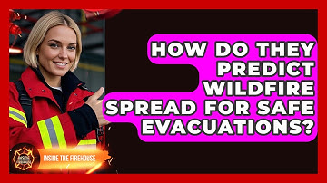How Do They Predict Wildfire Spread For Safe Evacuations? - Inside the Firehouse