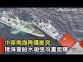 中菲南海再爆衝突 陸海警船水砲強攻畫面曝 TVBS新聞 