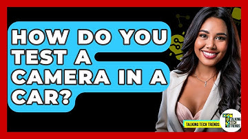 How Do You Test A Camera In A Car? - Talking Tech Trends