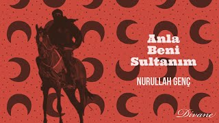 Anla Beni Sultanım - Nurullah Genç Resimi