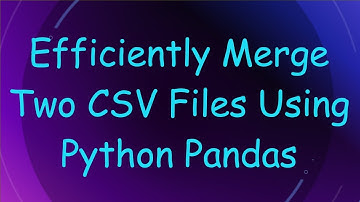 Efficiently Merge Two CSV Files Using Python Pandas