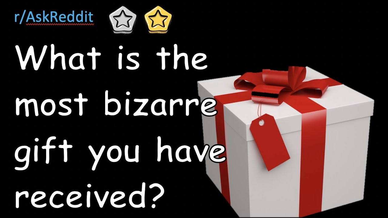 What is the most bizarre / awkward gift you have received r/AskReddit