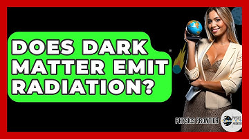 Does Dark Matter Emit Radiation? - Physics Frontier