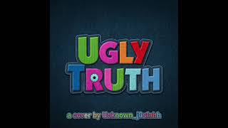 The Ugly Truth | Cover By Unknown J0s1ahh The Ugly Truth | Cover By Unknown J0s1ahh