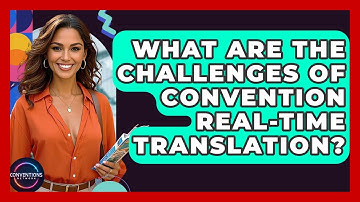 What Are The Challenges Of Convention Real-time Translation? - Conventions Network