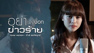 อย่าเพิ่งบอกข่าวร้าย - มิ้วส์ อรภัสญาน์【COVER VERSION】