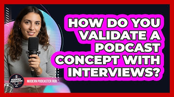 How Do You Validate A Podcast Concept With Interviews?