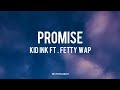 Kid Ink ft.Fetty Wap - Promise (lyrics)