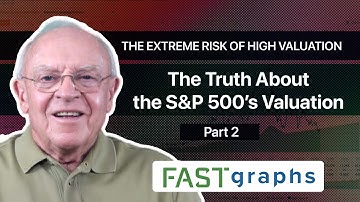Dissecting the Stock Market:  The Extreme Risk Of High Valuation (Part 2) | FAST Graphs