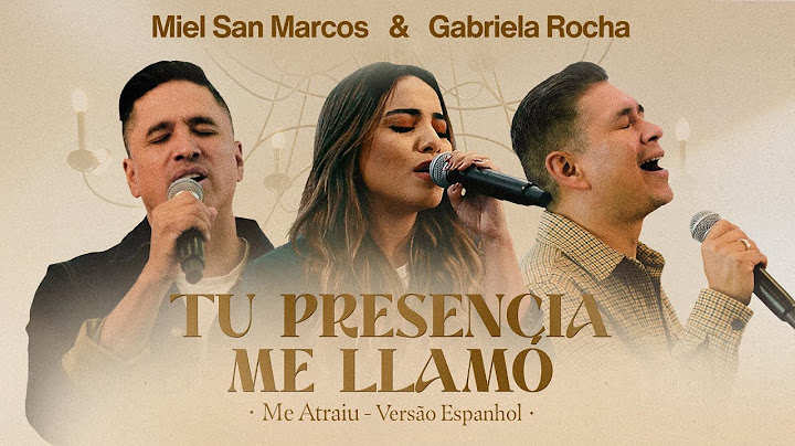 Miel San Marcos & Gabriela Rocha - Tu Presencia me Llamó (Me Atraiu - Versão em Espanhol)