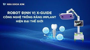 ROBOT ĐỊNH VỊ X-GUIDE: CÔNG NGHỆ TRỒNG RĂNG IMPLANT HIỆN ĐẠI THẾ GIỚI