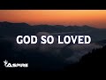 God so loved  we the kingdom lyrics